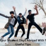 Plan Your Student Days Abroad With These Useful Tips