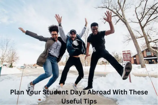 Plan Your Student Days Abroad With These Useful Tips