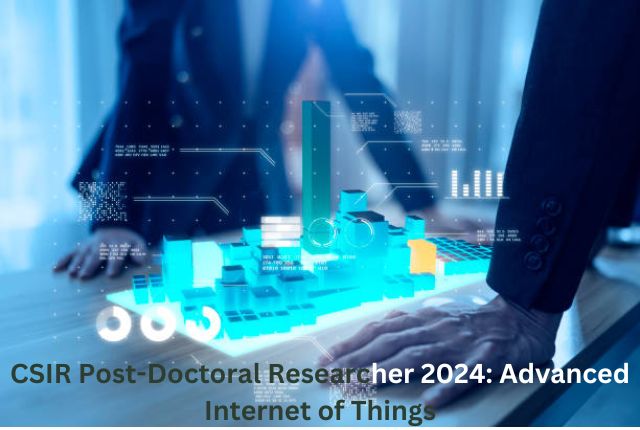 CSIR Post-Doctoral Researcher 2024 Advanced Internet of Things